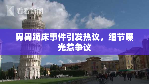 男男跪床事件引发热议，细节曝光惹争议