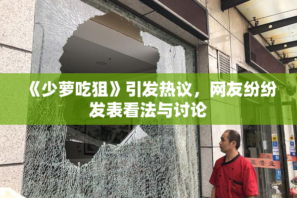 《少萝吃狙》引发热议，网友纷纷发表看法与讨论