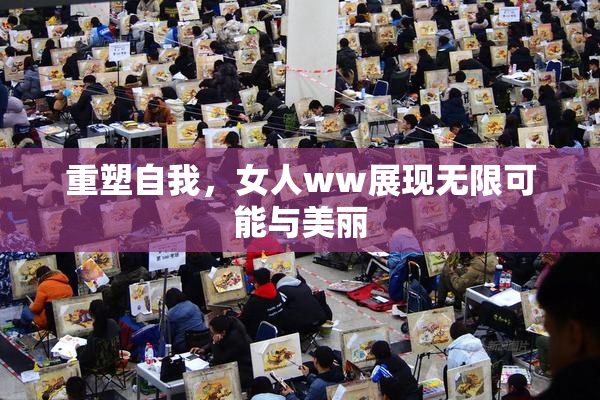 重塑自我，女人ww展现无限可能与美丽