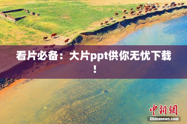 看片必备：大片ppt供你无忧下载！