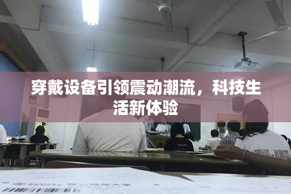 穿戴设备引领震动潮流，科技生活新体验