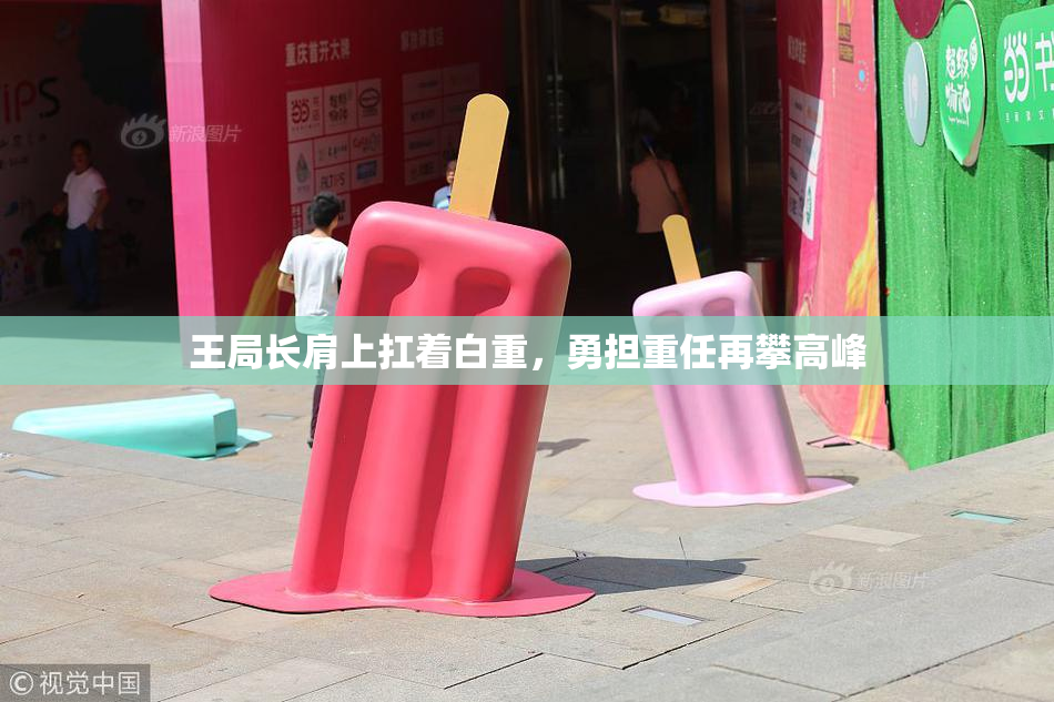 王局长肩上扛着白重，勇担重任再攀高峰