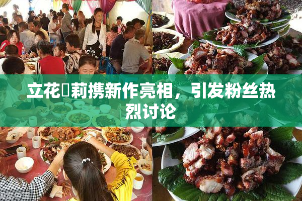立花瑠莉携新作亮相，引发粉丝热烈讨论