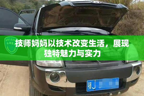 技师妈妈以技术改变生活，展现独特魅力与实力