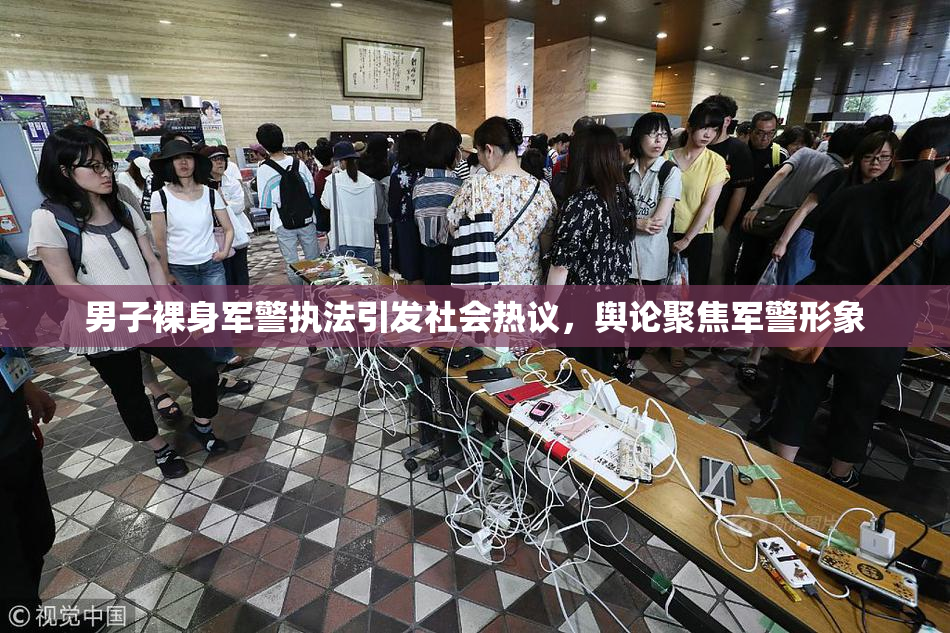 男子裸身军警执法引发社会热议，舆论聚焦军警形象
