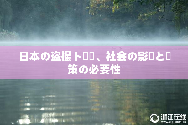 日本の盗撮ト問題、社会の影響と対策の必要性