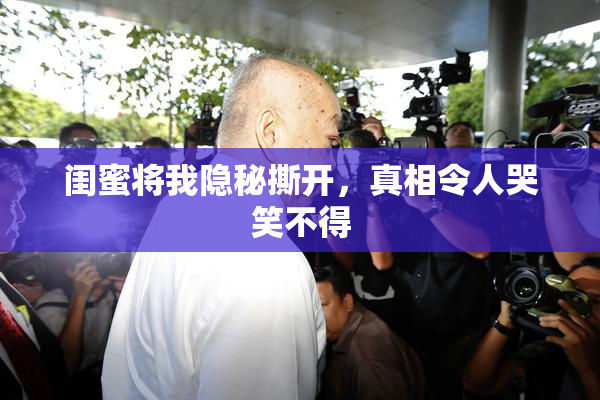 闺蜜将我隐秘撕开，真相令人哭笑不得
