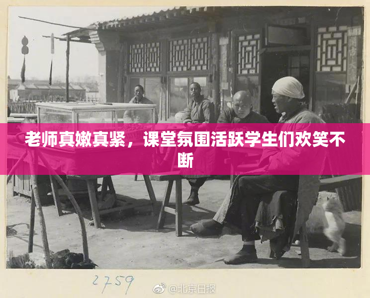 老师真嫩真紧，课堂氛围活跃学生们欢笑不断