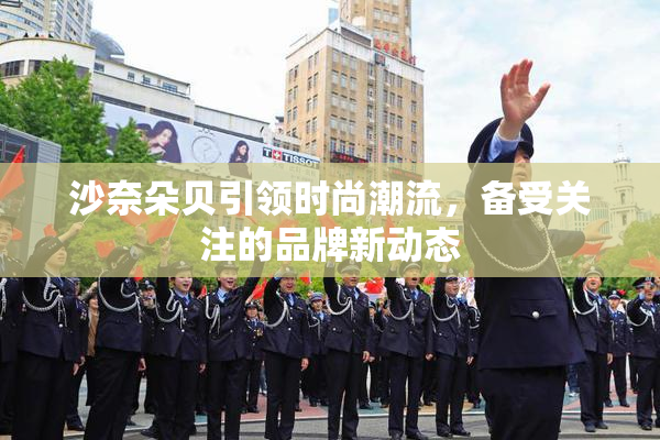 沙奈朵贝引领时尚潮流，备受关注的品牌新动态