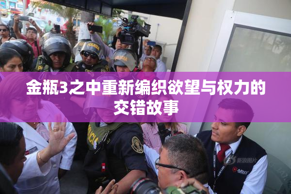 金瓶3之中重新编织欲望与权力的交错故事