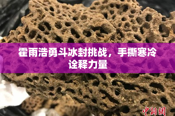 霍雨浩勇斗冰封挑战，手撕寒冷诠释力量
