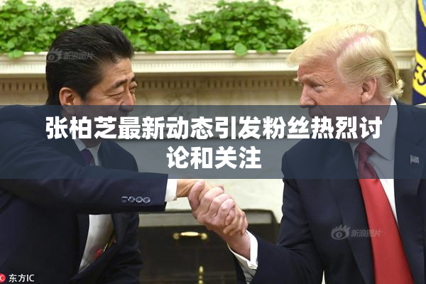 张柏芝最新动态引发粉丝热烈讨论和关注