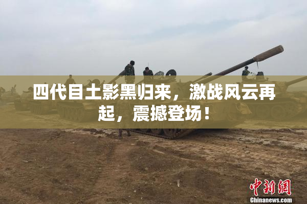 四代目土影黑归来，激战风云再起，震撼登场！
