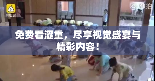免费看涩重，尽享视觉盛宴与精彩内容！