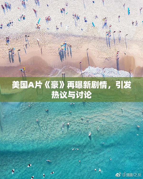 美国A片《豪》再曝新剧情，引发热议与讨论