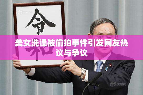 美女洗澡被偷拍事件引发网友热议与争议