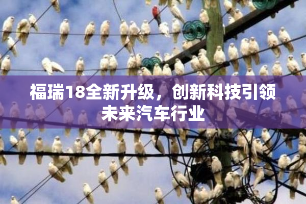 福瑞18全新升级，创新科技引领未来汽车行业