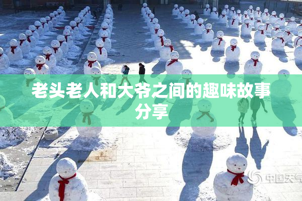 老头老人和大爷之间的趣味故事分享