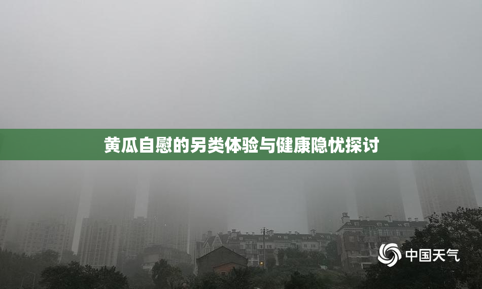 黄瓜自慰的另类体验与健康隐忧探讨