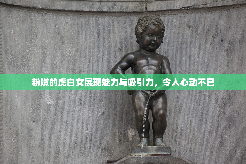 粉嫩的虎白女展现魅力与吸引力，令人心动不已