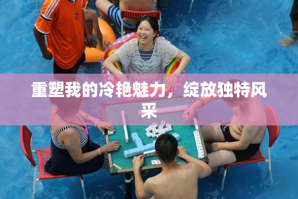 重塑我的冷艳魅力，绽放独特风采