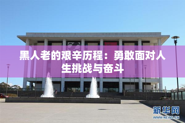 黑人老的艰辛历程：勇敢面对人生挑战与奋斗