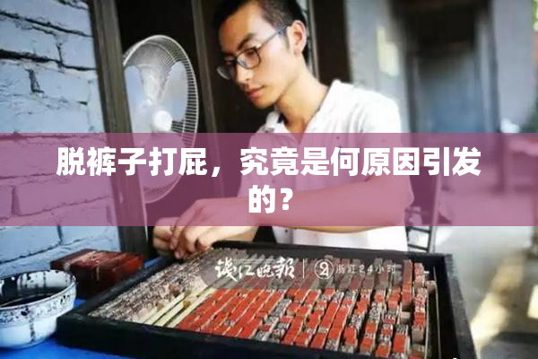 脱裤子打屁，究竟是何原因引发的？