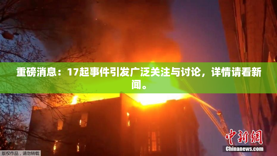 重磅消息：17起事件引发广泛关注与讨论，详情请看新闻。