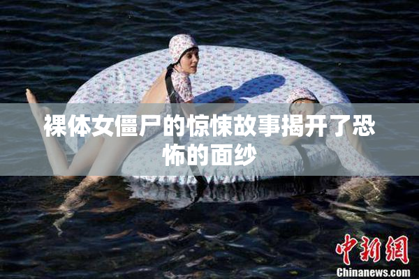 裸体女僵尸的惊悚故事揭开了恐怖的面纱