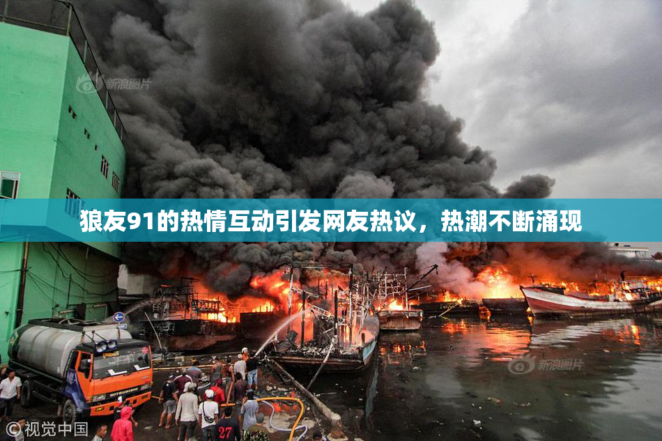 狼友91的热情互动引发网友热议，热潮不断涌现
