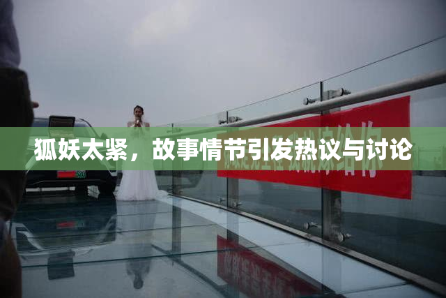 狐妖太紧，故事情节引发热议与讨论