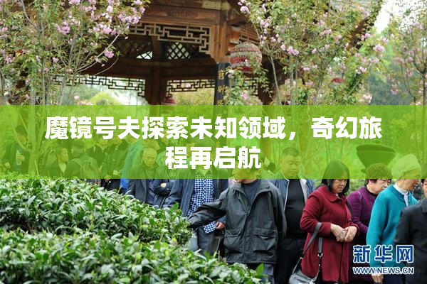 魔镜号夫探索未知领域，奇幻旅程再启航