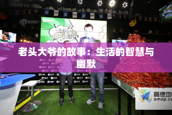 老头大爷的故事：生活的智慧与幽默