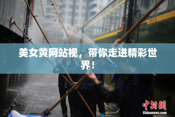 美女黄网站视，带你走进精彩世界！