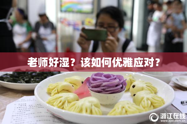 老师好湿？该如何优雅应对？