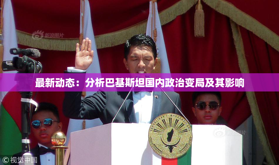 最新动态：分析巴基斯坦国内政治变局及其影响