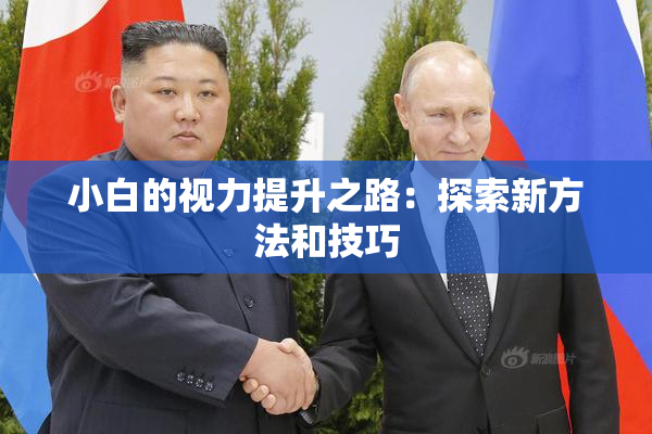 小白的视力提升之路：探索新方法和技巧