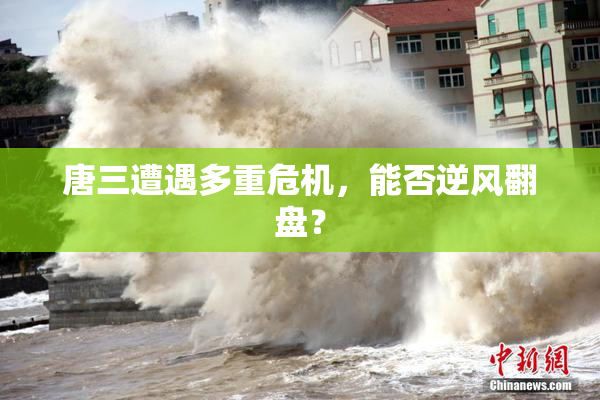 唐三遭遇多重危机，能否逆风翻盘？