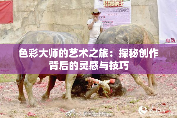 色彩大师的艺术之旅：探秘创作背后的灵感与技巧