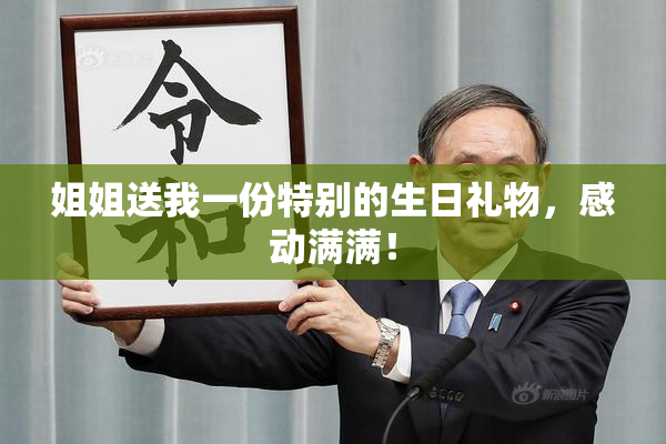姐姐送我一份特别的生日礼物，感动满满！