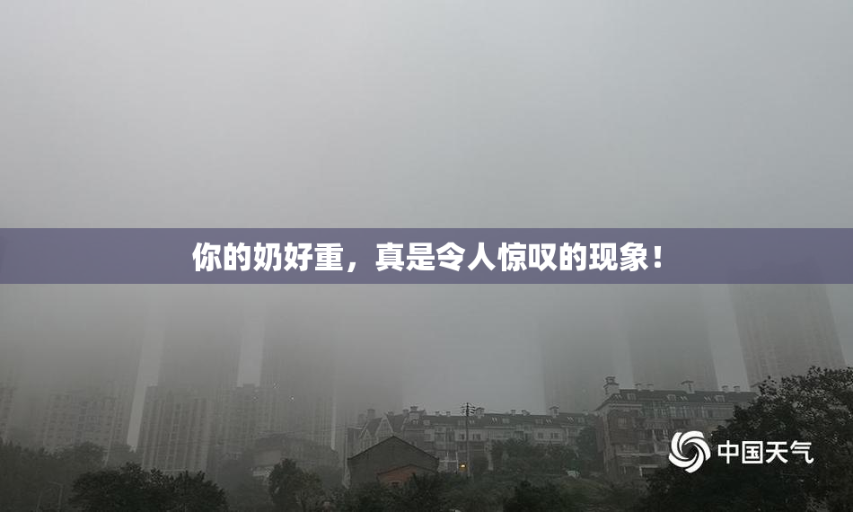 你的奶好重，真是令人惊叹的现象！