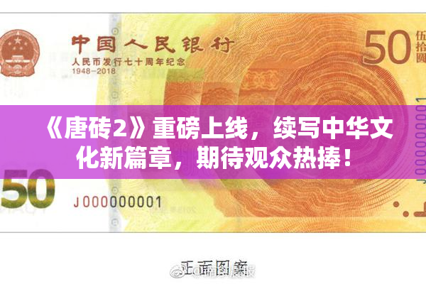 《唐砖2》重磅上线，续写中华文化新篇章，期待观众热捧！