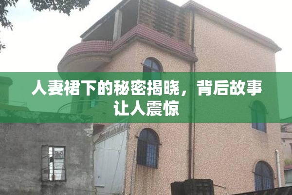 人妻裙下的秘密揭晓，背后故事让人震惊