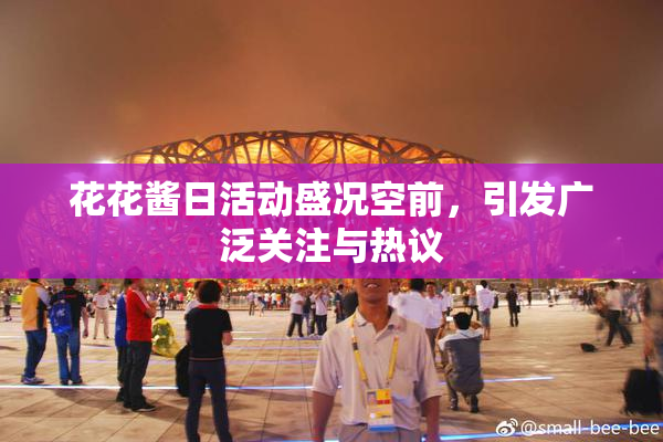 花花酱日活动盛况空前，引发广泛关注与热议