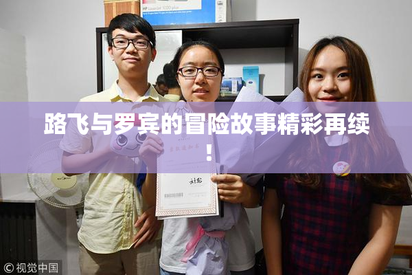 路飞与罗宾的冒险故事精彩再续！