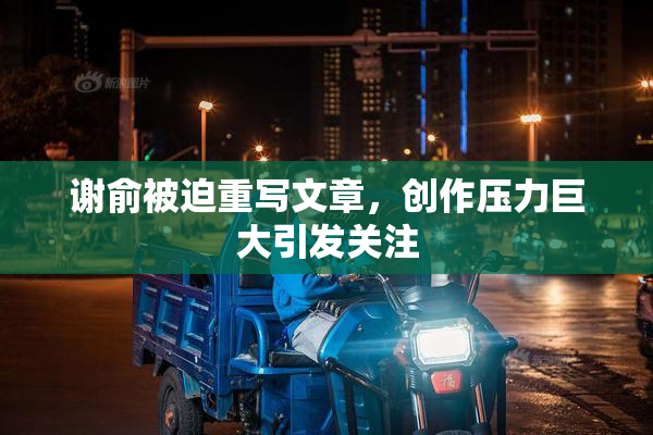 谢俞被迫重写文章，创作压力巨大引发关注