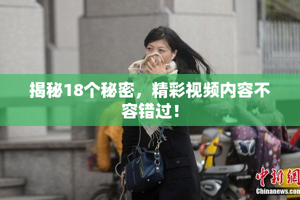 揭秘18个秘密，精彩视频内容不容错过！