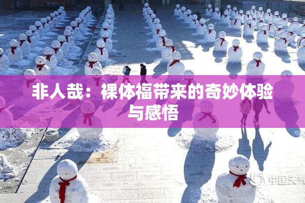 非人哉：裸体福带来的奇妙体验与感悟
