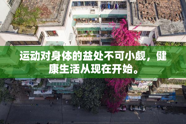 运动对身体的益处不可小觑，健康生活从现在开始。