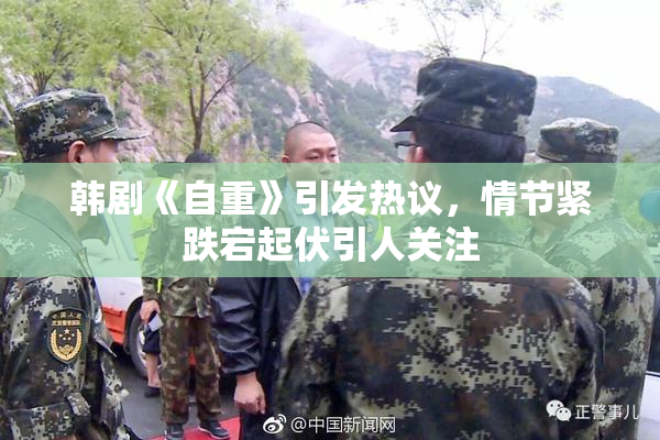 韩剧《自重》引发热议，情节紧跌宕起伏引人关注